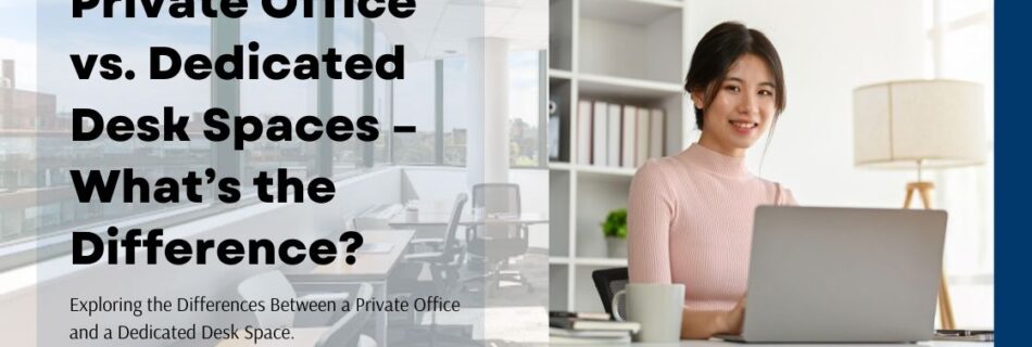 Private Office vs. Dedicated Desk Spaces