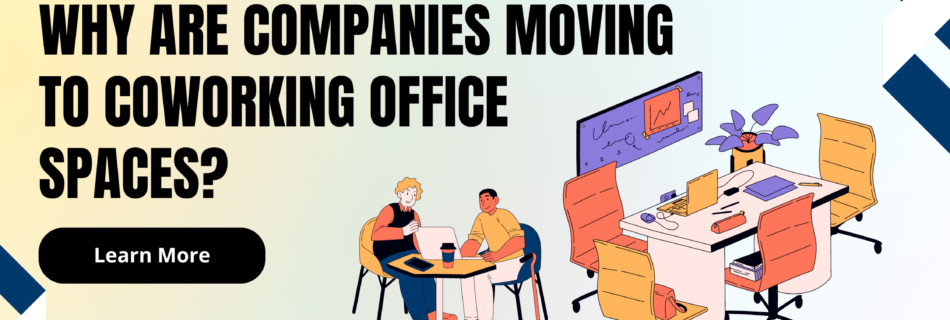 Why Companies are moving to Coworking Spaces